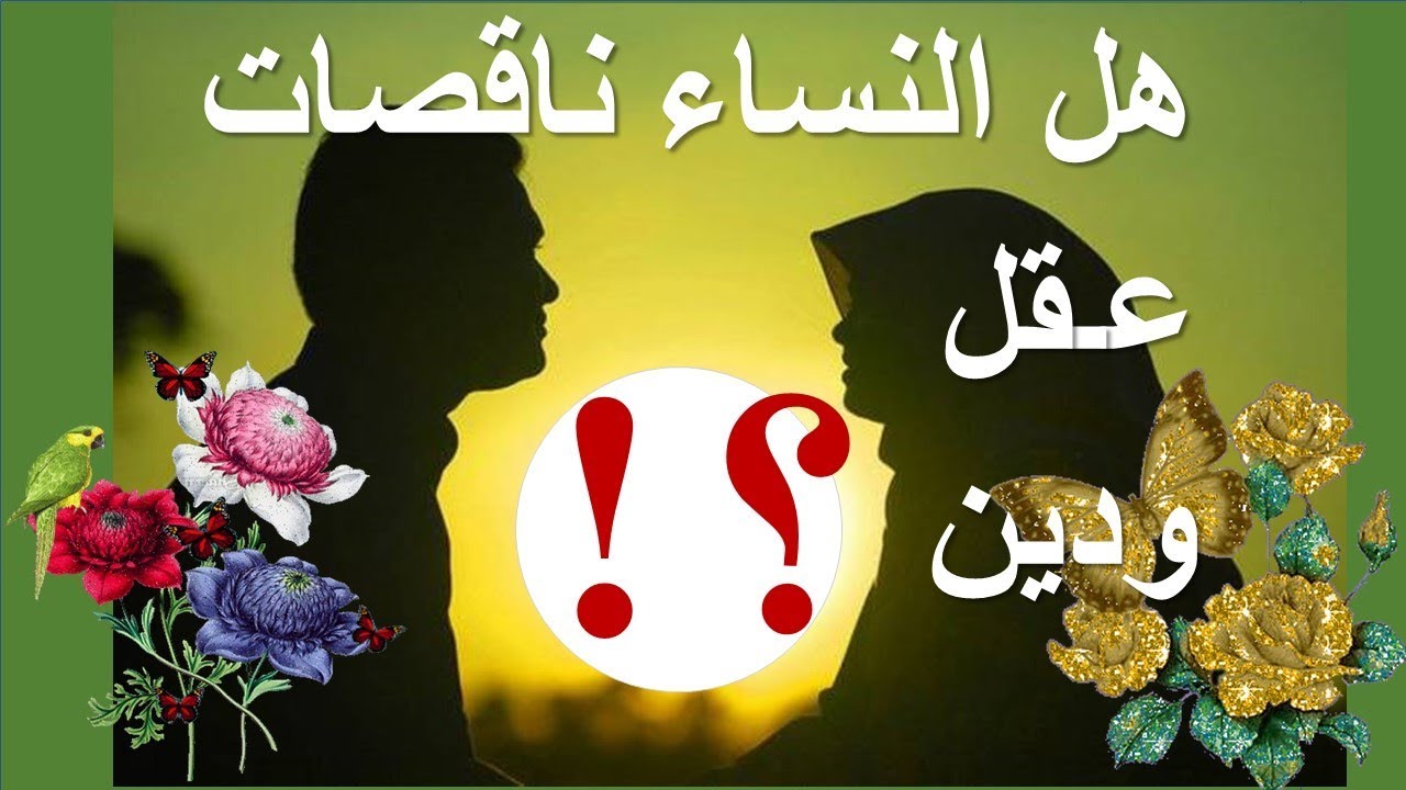 النساء ناقصات عقل صحة الحديث , ما المقصود بناقصات عقل في الحديث